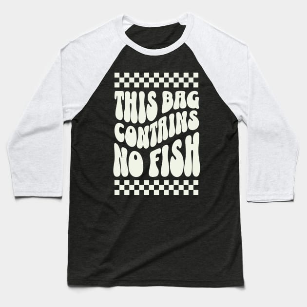 This Bag contains no fish - No Fish Whimsy Baseball T-Shirt by Nexa Tee Designs